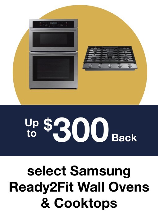 Up to $300 back select Samsung Ready2Fit Walls Ovens and Cooktops